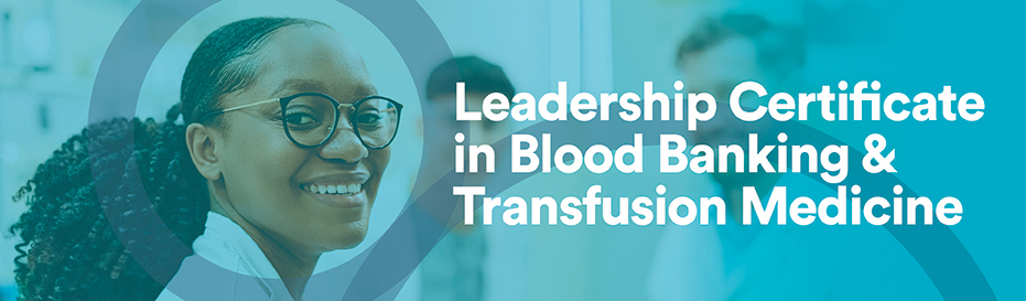 Leadership Certificate in Blood Banking & Transfusion Medicine