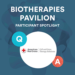 Biotherapies Pavilion Participant Spotlight - American Red Cross Cell and Gene Therapy Solutions